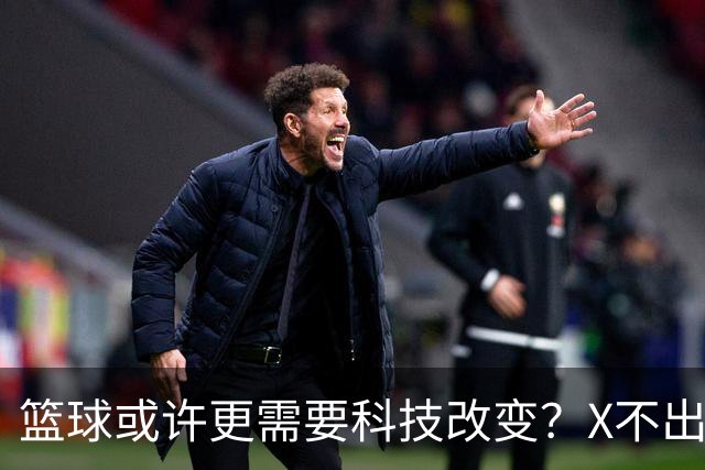 篮球或许更需要科技改变？X不出界将作古 KD踩线一生之憾或有弥补
